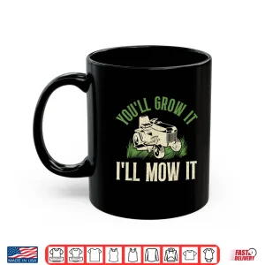 Mug You Will Grow It I Will Mow It Landscaper Shirt