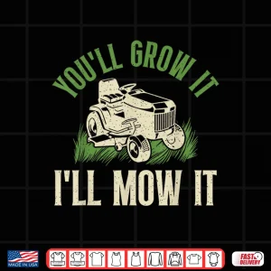 Design You Will Grow It I Will Mow It Landscaper Shirt