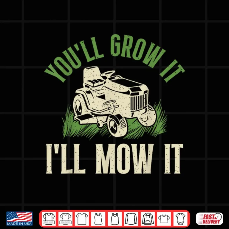 Design You Will Grow It I Will Mow It Landscaper Shirt