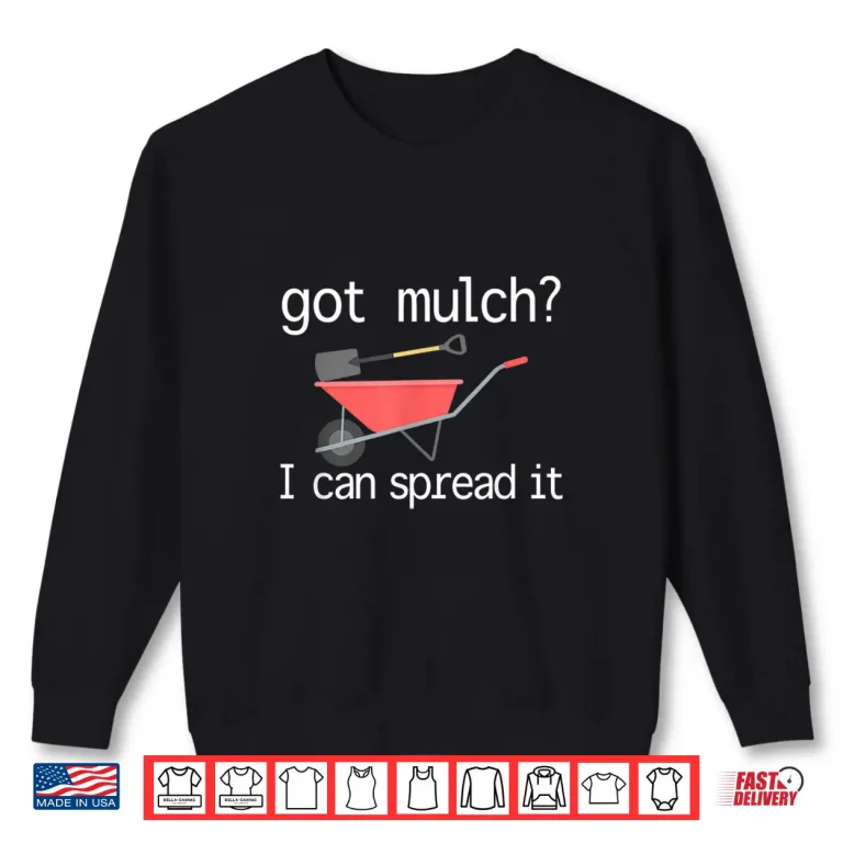 Sweatshirt Got Mulch I Can Spread It Funny Yard Work Shirt