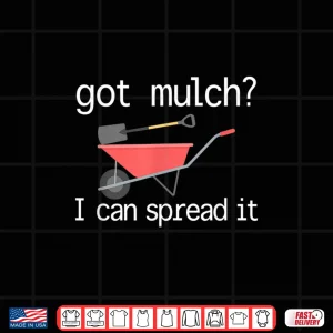 Design Got Mulch I Can Spread It Funny Yard Work Shirt