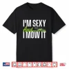 Im Sexy And I Mow It Landscaper Professional Mower Shirt