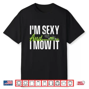 Im Sexy And I Mow It Landscaper Professional Mower Shirt