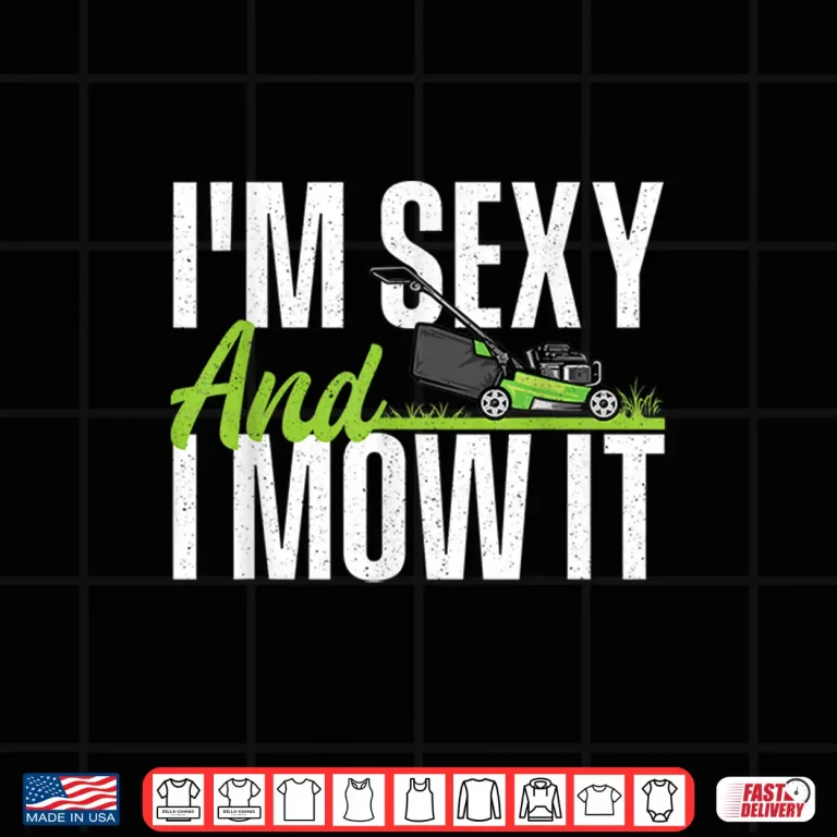 Design Im Sexy And I Mow It Landscaper Professional Mower Shirt