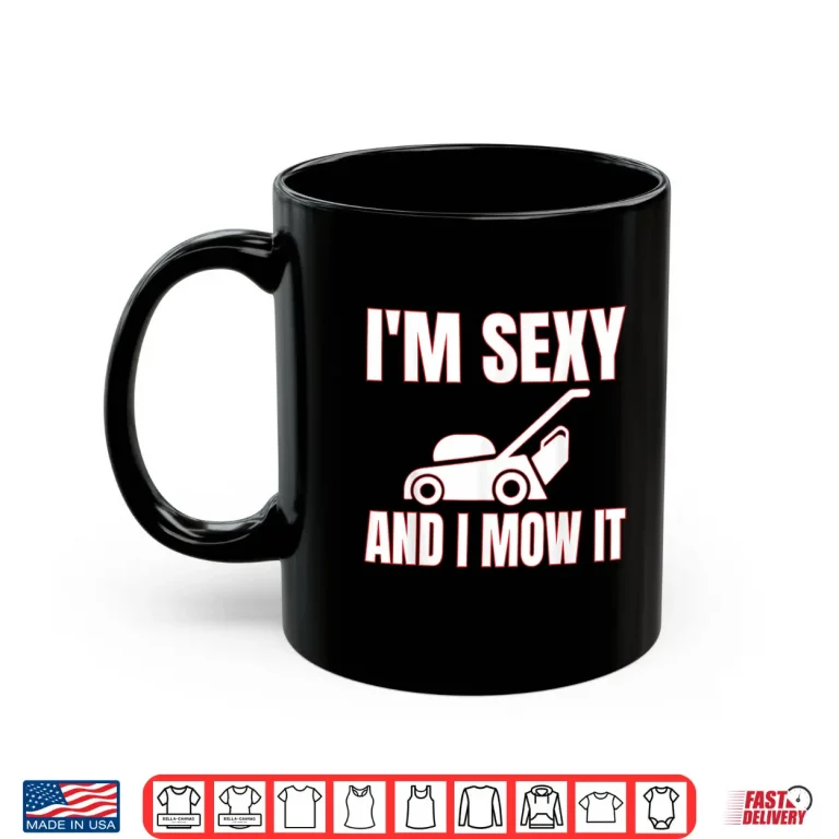 Mug Sexy I Mow It Landscaper Professional Career Graphic Shirt