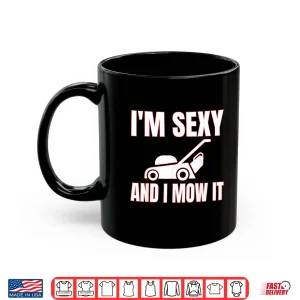 Mug Sexy I Mow It Landscaper Professional Career Graphic Shirt 1
