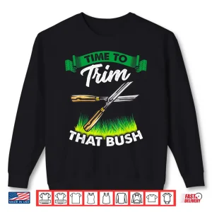 Time To Trim That Bush Funny Landscaper Professional Shirt 2 Sweatshirt Time To Trim That Bush Funny Landscaper Professional Shirt
