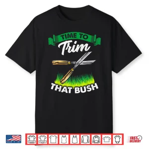 Time To Trim That Bush Funny Landscaper Professional Shirt