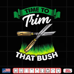 Time To Trim That Bush Funny Landscaper Professional Shirt 4 Design Time To Trim That Bush Funny Landscaper Professional Shirt
