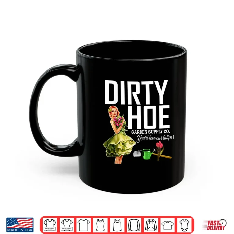Mug Dirty Hoe Garden Supply Company Professional Horticulture Shirt