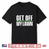 Get Off My Lawn Landscaping Professional Landscaper Shirt