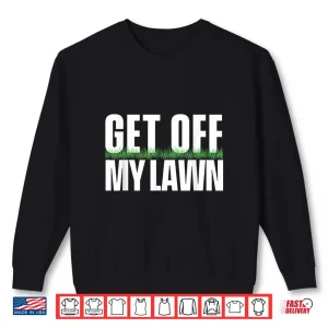 Sweatshirt Get Off My Lawn Landscaping Professional Landscaper Shirt