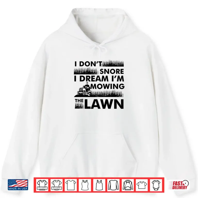Hoodie I Dont Snore Yard Work Professional Lawn Tractor Shirt