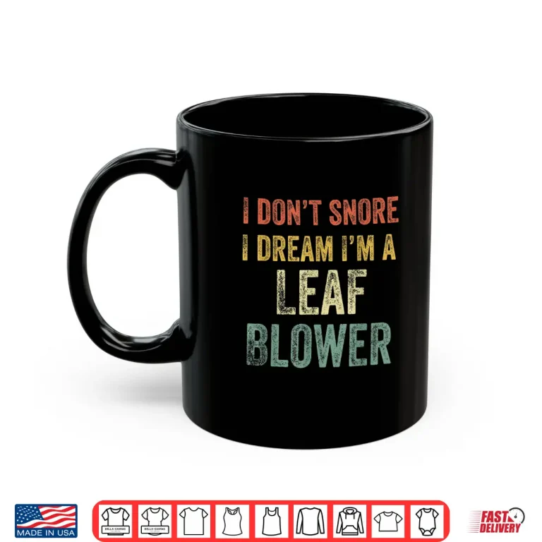 Mug I Dont Snore I Dream Im Mowing Professional Design Shirt