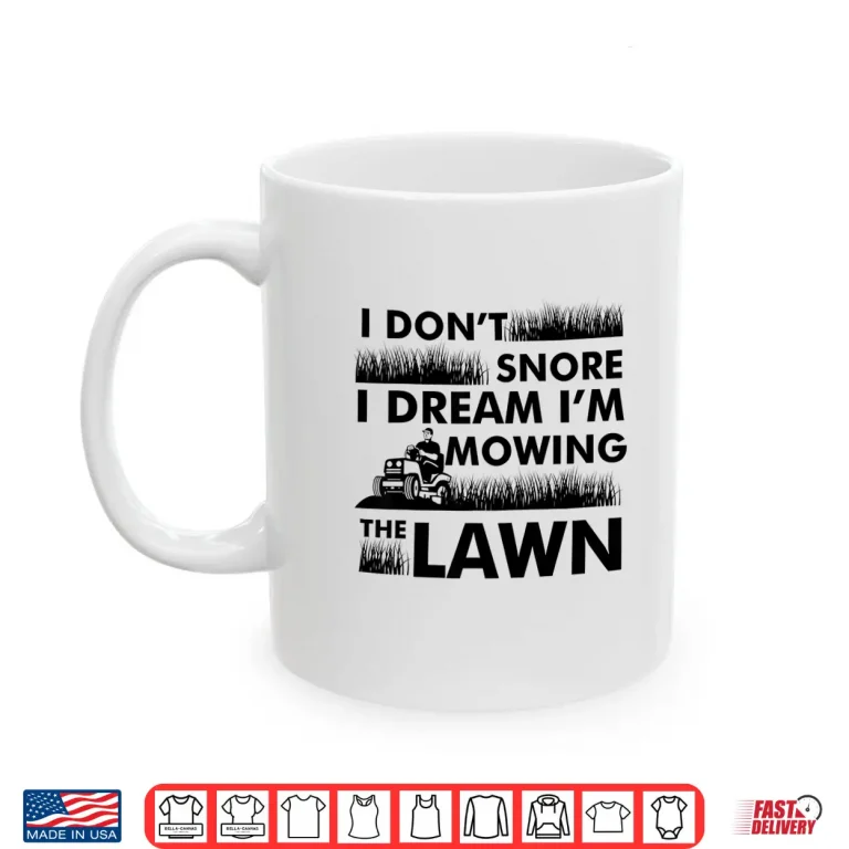 Mug I Dont Snore Yard Work Professional Lawn Tractor Shirt