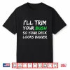 Ill Trim Your Bush Funny Landscaper Professional Humor Shirt
