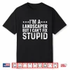 Landscaper Cant Fix Stupid Funny Professional Mowing Shirt
