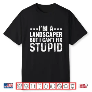 Landscaper Cant Fix Stupid Funny Professional Mowing Shirt