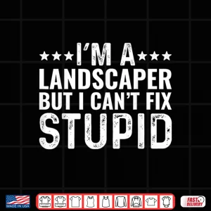 Landscaper Cant Fix Stupid Funny Professional Mowing Shirt 4 Design Landscaper Cant Fix Stupid Funny Professional Mowing Shirt