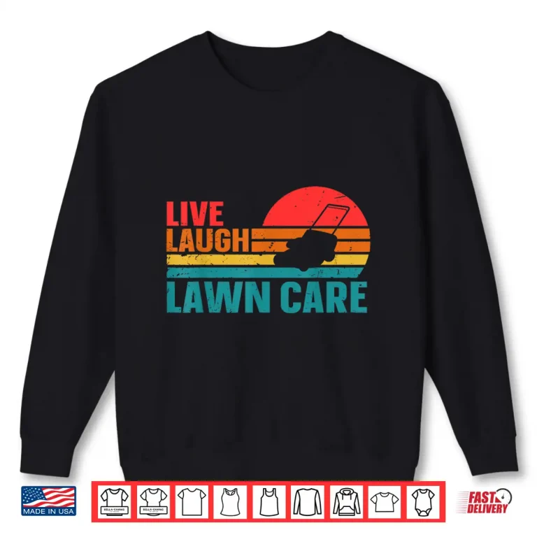 Sweatshirt Live Laugh Lawn Care Professional Horticulture Lifestyle Shirt