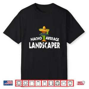 Nacho Average Landscaper Mexican Gardener Professional Shirt