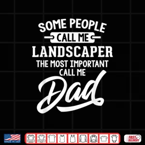 Design Most Important Landscaper Professional Fatherhood Gift Shirt