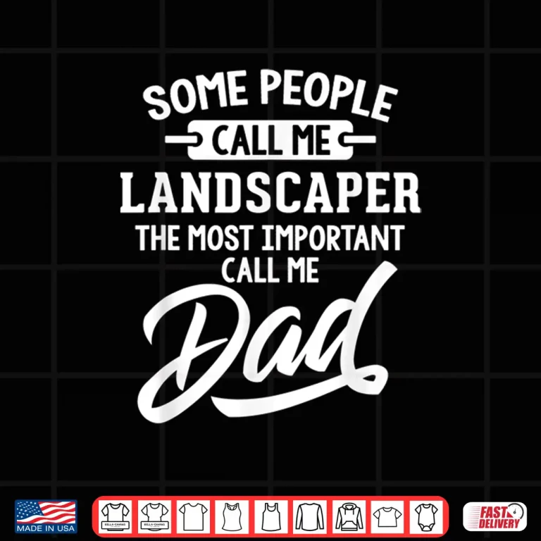 Design Most Important Landscaper Professional Fatherhood Gift Shirt