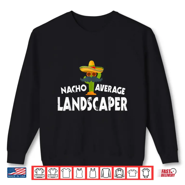 Sweatshirt Nacho Average Landscaper Mexican Gardener Professional Shirt