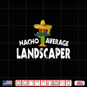 Design Nacho Average Landscaper Mexican Gardener Professional Shirt