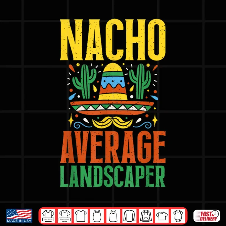 Design Nacho Average Landscaper Professional Mexican Identity Shirt