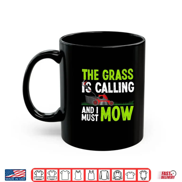 Mug The Grass Is Calling And I Must Mow Humor Shirt