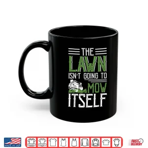 The Lawn Isnt Going To Mow Itself Statement Shirt 3 Mug The Lawn Isnt Going To Mow Itself Statement Shirt