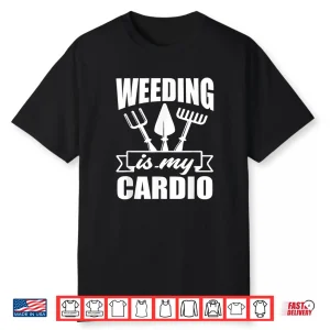 Weeding Is My Cardio Funny Gardener Landscaper Shirt