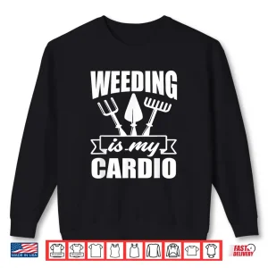 Sweatshirt Weeding Is My Cardio Funny Gardener Landscaper Shirt
