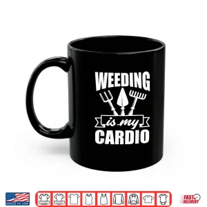 Mug Weeding Is My Cardio Funny Gardener Landscaper Shirt