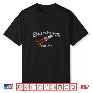 Bushes Fear Me Funny Lawn Care Professional Gardening Shirt