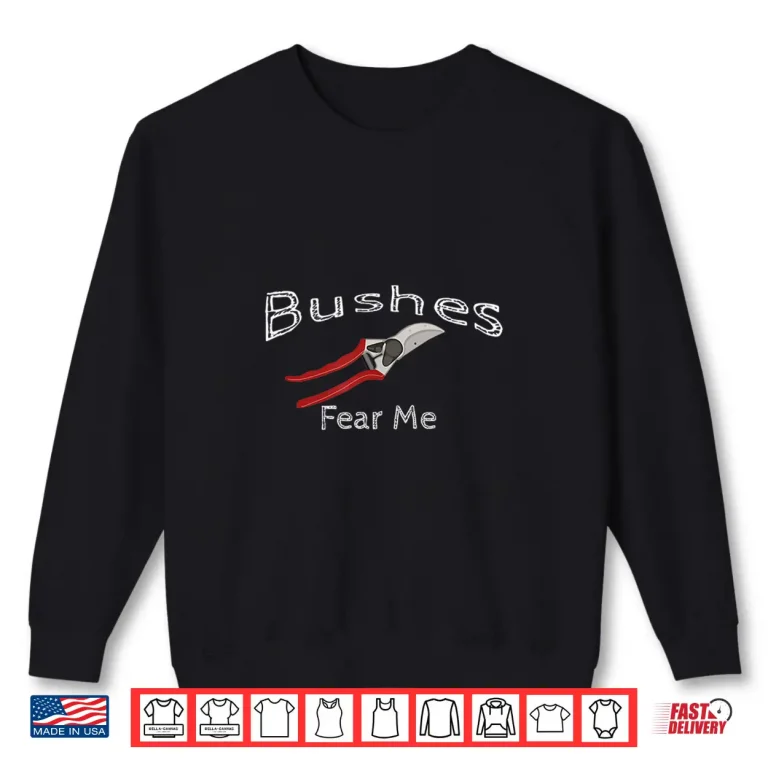 Sweatshirt Bushes Fear Me Funny Lawn Care Professional Gardening Shirt