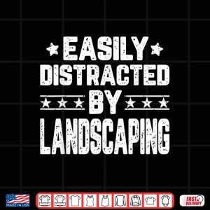 Design Easily Distracted By Landscaping Professional Artist Shirt