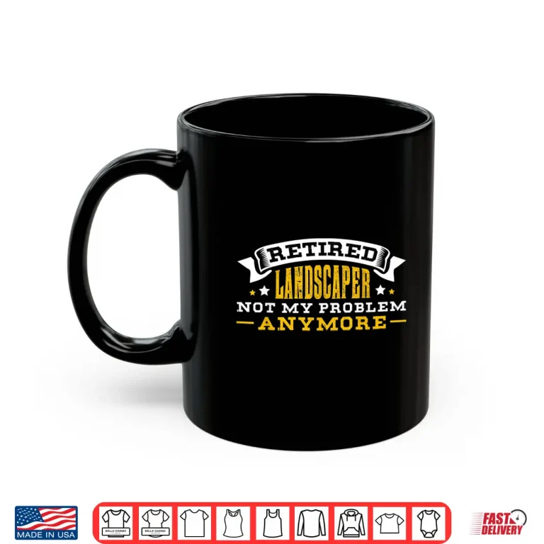 Mug Retired Landscaper Not My Problem Anymore Achievement Shirt