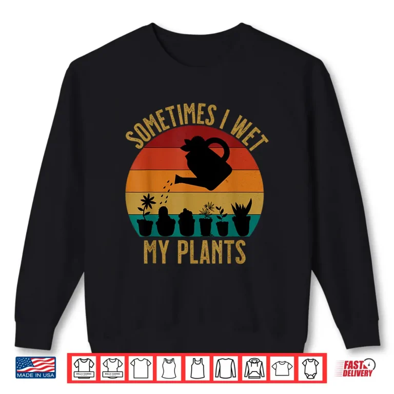 Sweatshirt Sometimes I Wet My Plants Funny Professional Florist Shirt