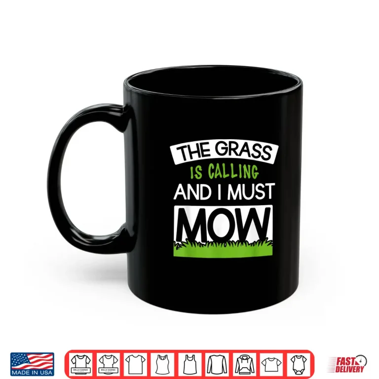 Mug The Grass Is Calling And I Must Mow Professional Quote Shirt