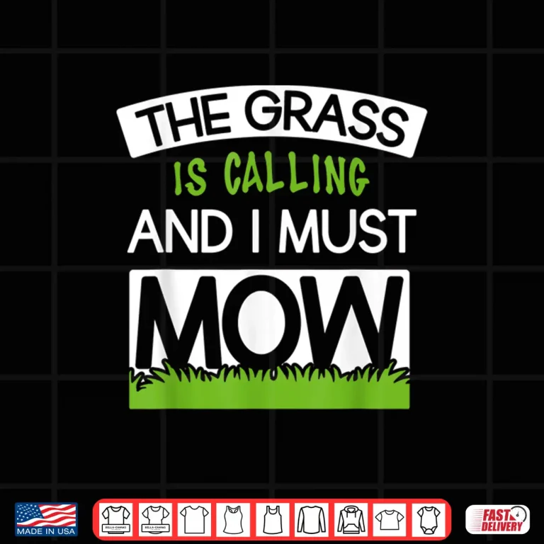 Design The Grass Is Calling And I Must Mow Professional Quote Shirt