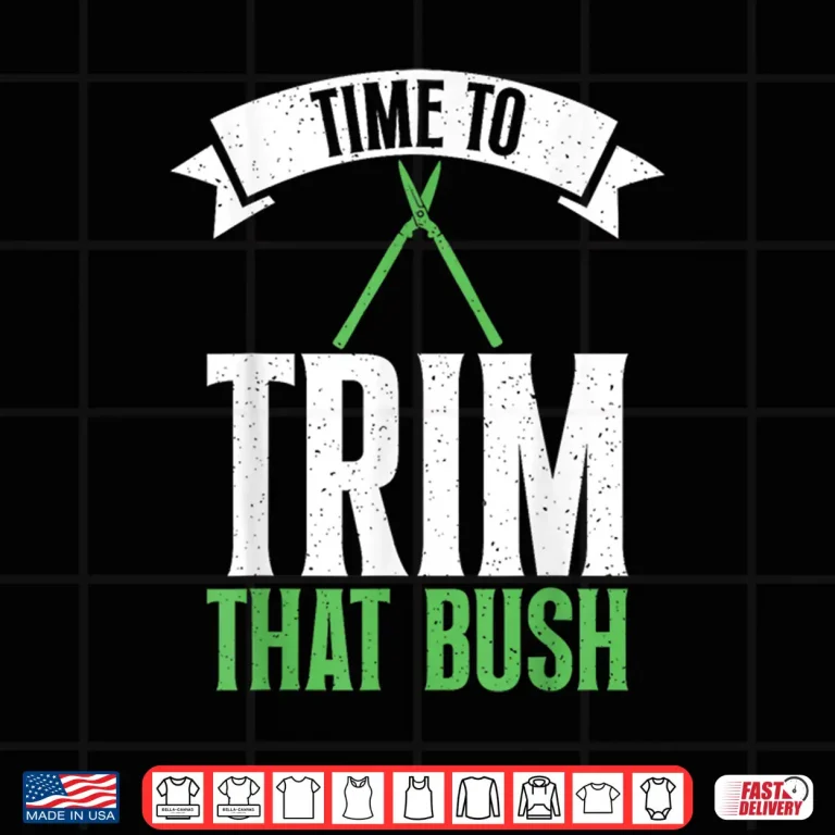 Design Time To Trim That Bush Professional Landscaper Design Shirt