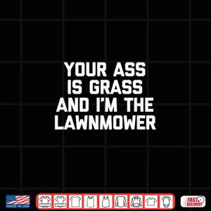 Design Your Ass Is Grass Im The Lawnmower Professional Humor Shirt