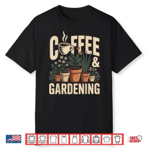Coffee And Gardening Funny Horticulture Lifestyle Graphic Shirt