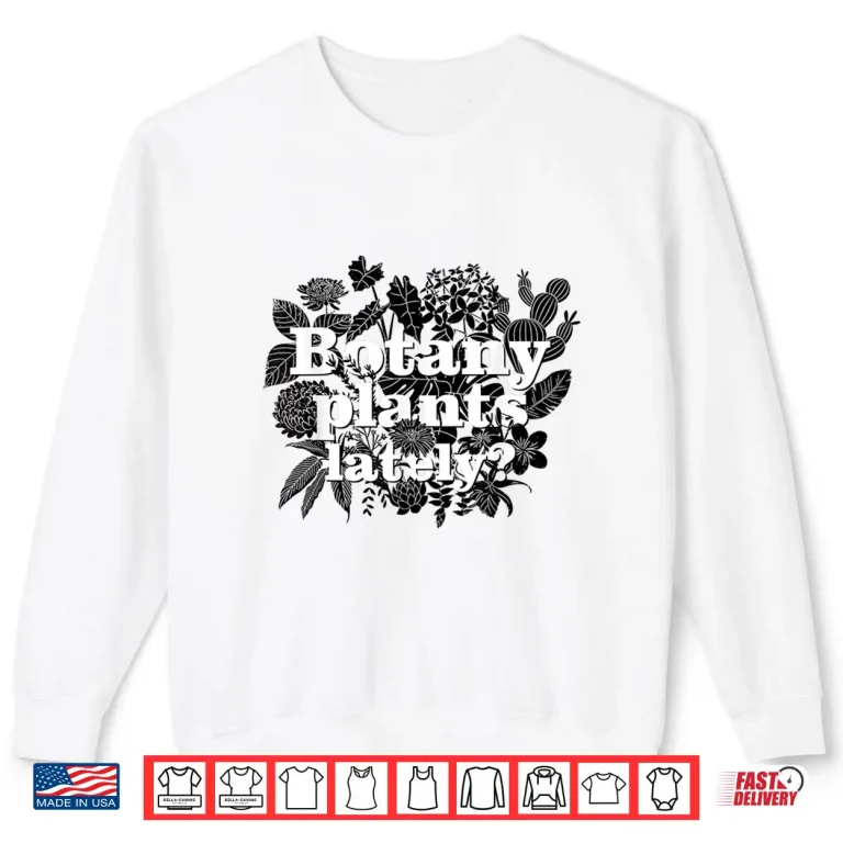 Sweatshirt Botany Plants Lately Funny Plant Collector Spring Gardener Shirt