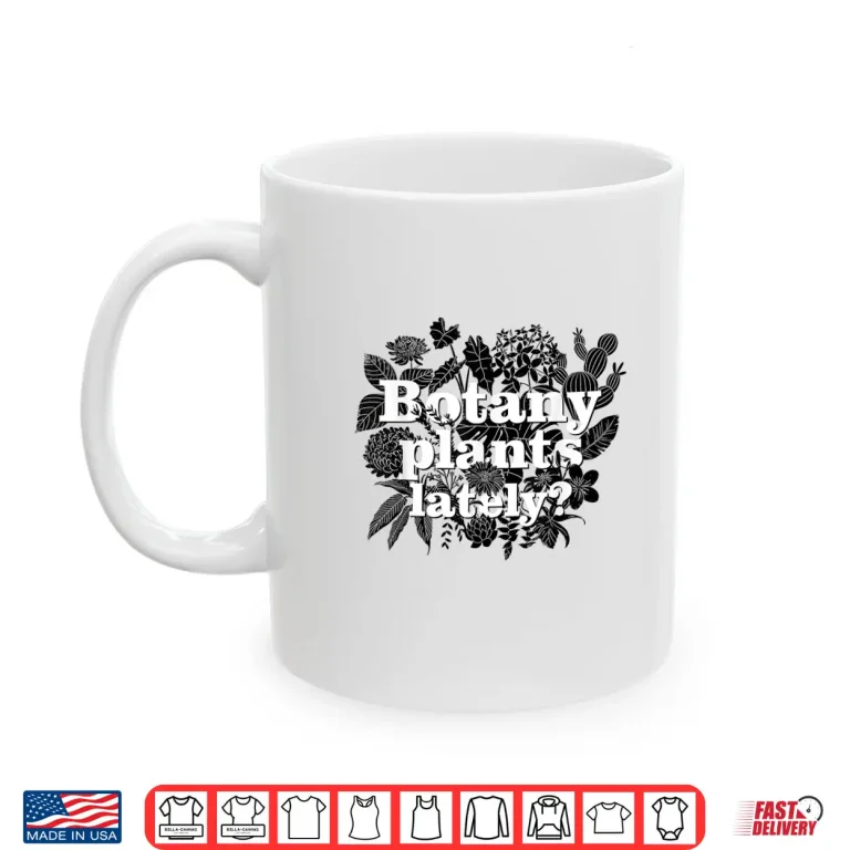 Mug Botany Plants Lately Funny Plant Collector Spring Gardener Shirt