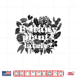 Botany Plants Lately Funny Plant Collector Spring Gardener Shirt 4 Design Botany Plants Lately Funny Plant Collector Spring Gardener Shirt