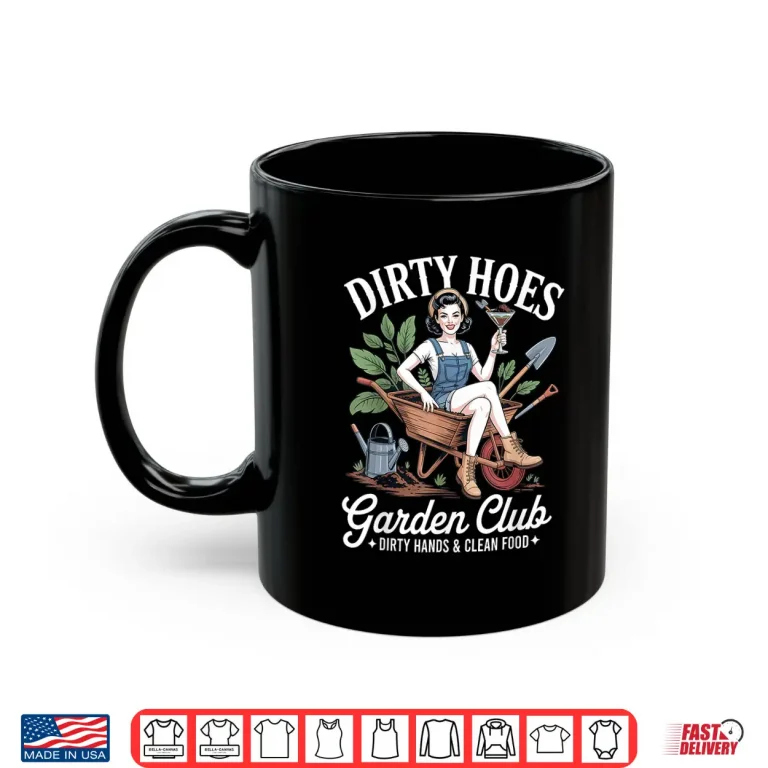 Mug Dirty Hoes Garden Club Plant Lover Professional Graphic Shirt