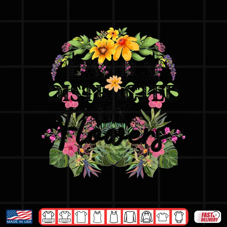 Design Easily Distracted By Flowers Plant Lover Gardener Shirt